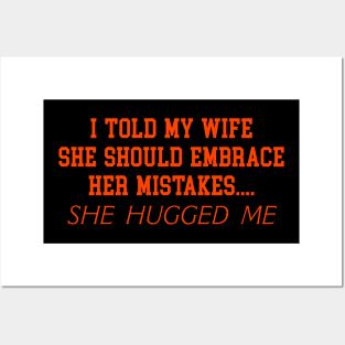 I TOLD MY WIFE SHE SHOULD EMBRACE HER MISTAKES.... SHE HUGGED ME Posters and Art